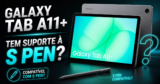 Galaxy Tab A11+ tem suporte à S Pen? Entenda antes de comprar